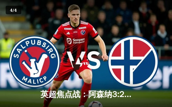 英超焦点战：阿森纳3:2逆转曼联，萨卡绝杀点燃酋长球场 - 4