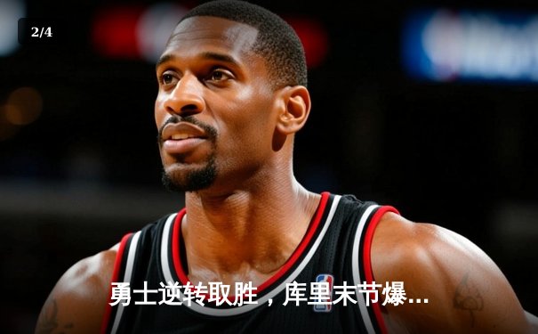 勇士逆转取胜，库里末节爆发独砍15分 - 2